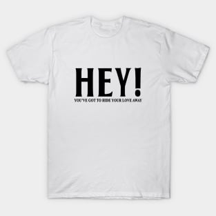 HEY YOU'VE GOT TO HIDE YOUR LOVE AWAY T-Shirt